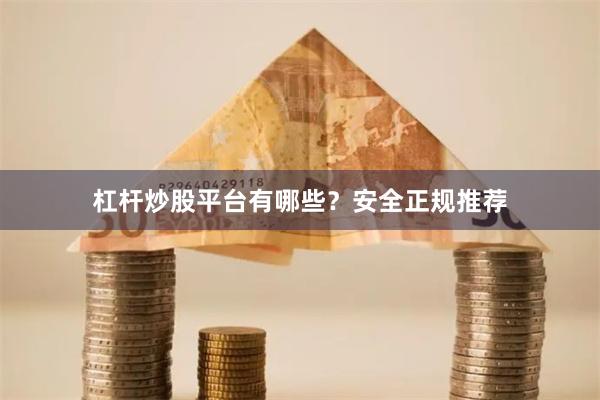 杠杆炒股平台有哪些？安全正规推荐